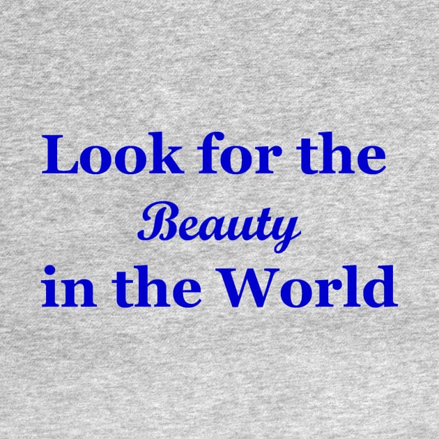 Look for the Beauty in the World by JustSayin